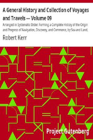[Gutenberg 13055] • A General History and Collection of Voyages and Travels — Volume 09 / Arranged in Systematic Order: Forming a Complete History of the Origin and Progress of Navigation, Discovery, and Commerce, by Sea and Land, from the Earliest Ages to the Present Time